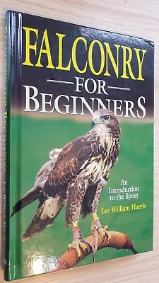 Falconry For Beginners Lee William Harris Falconry And Hawking Hunting Book Hbk • £16