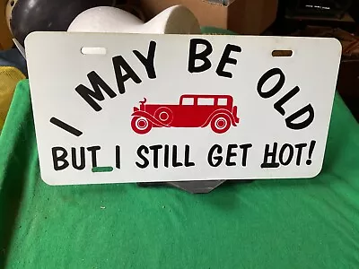 License Plate Tag Vintage I May Be Old But I Still Get Hot Antique Car Plastic • $9.25