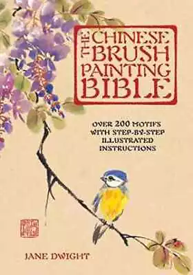 The Chinese Brush Painting Bible: Over 200 - Hardcover By Dwight Jane - Good • $10.94