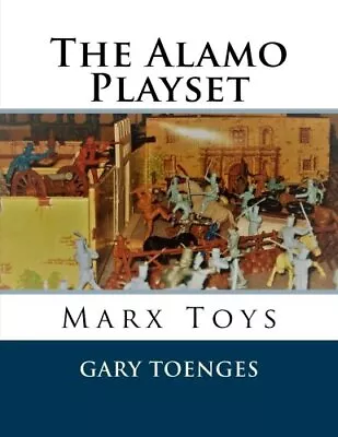 THE ALAMO PLAYSET: MARX TOYS By Gary Toenges **BRAND NEW** • $37.95