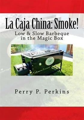 La Caja China: Smoke!: Real BBQ In The Magic Box By Perkins Perry P. Like N... • $23.89