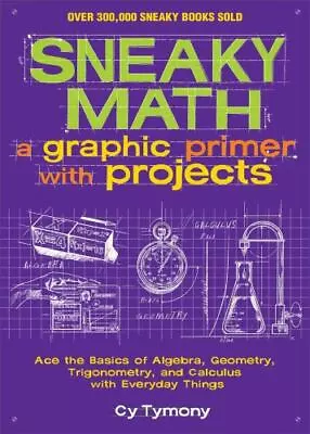 Sneaky Math: A Graphic Primer With Projects: Ace The Basics Of Algebra Geometry • $6