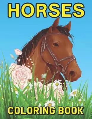 Horses Coloring Book: For Adults Teens And Even Kids To Enjoy Coloring The Most • £13.49