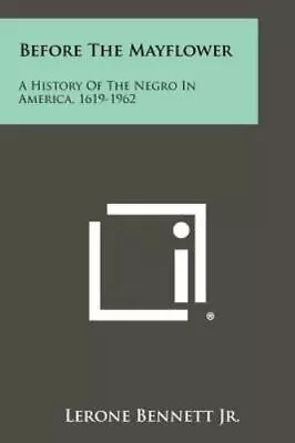 Before The Mayflower: A History Of The Negro In America 1619-1962 By Bennett J • $15.62