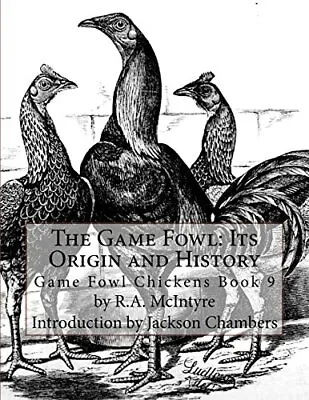 The Game Fowl: Its Origin And History: Game Fow. McIntyre Chambers<| • £28.70