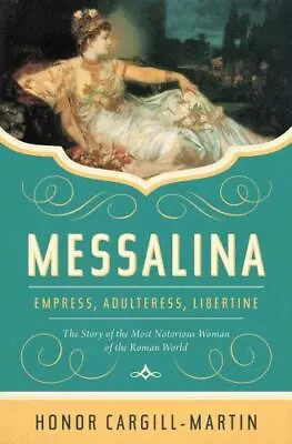 Messalina: Empress Adulteress Libertine: The Story Of The Most Notorious Woman • $14.14