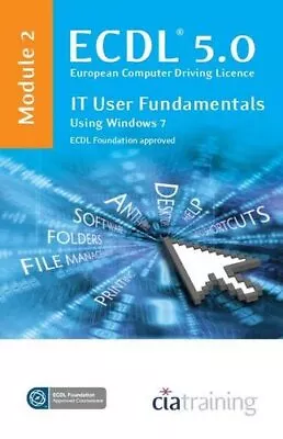 ECDL Syllabus 5.0 Module 2 IT User Fundamentals Using Windows 7-CiA Training Ltd • £2.39