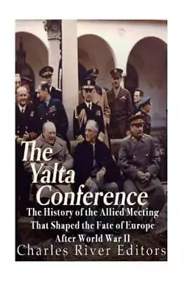 The Yalta Conference: The History Of The Allied Meeting That Shaped The Fate Of • $13.96