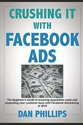 Crushing It With Facebook Ads: The BeginneraTMs. Phillips<| • $30.30