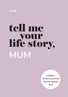 Tell Me Your Life Story Mum: A Mother’S Guided Journal And Memory Keepsake Book • £14.12