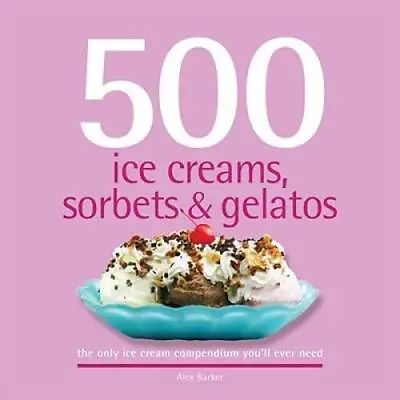 500 Ice Creams Sorbets  Gelatos: The Only Ice Cream Compendium Youll E - GOOD • $5.16