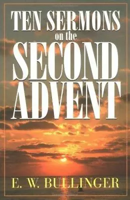 Ten Sermons On The Second Advent By Bullinger E. W. • $7.99