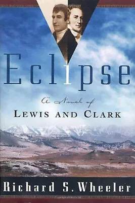 Eclipse : A Novel Of Lewis And Clark Hardcover Richard S. Wheeler • $7.22