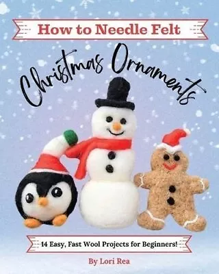 How To Needle Felt Christmas Ornaments 14 Easy Fast Wool Proje... 9781734314137 • £12.99