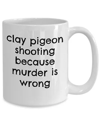 Clay Pigeon Shooting Because Murder Is Wrong Mug Funny Coffee Mug Funny Clay • $26.99