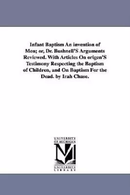 Infant Baptism An Invention Of Men; Or Dr  Bushnell's Arguments Reviewed  ... • $29.13