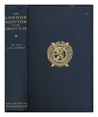 LINDSAY J. H. The London Scottish In The Great War / Edited By J.H. Lindsay ; W • £250.70