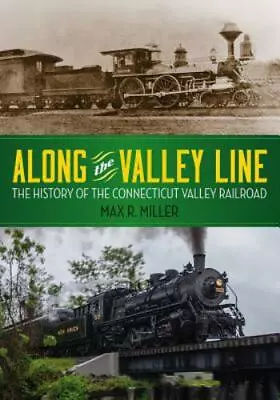 Along The Valley Line: The History Of The Connecticut Valley Railroad [Garnet Bo • $26.44
