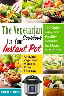 The Vegetarian Cookbook For Your Instant Pot: 100 Quick Easy And Healthy - GOOD • $13.89