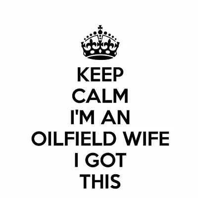 KEEP CALM I'M AN OILFIELD WIFE I GOT THIS Car Laptop Wall Sticker Decal • $6.99