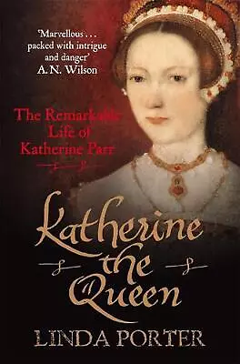 Katherine The Queen: The Remarkable Life Of Katherine Parr By Linda Porter (Engl • £15.49