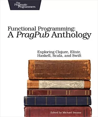 Functional Programming: A PragPub Anthology: Exploring Clojure Elixir Hask... • $4.74