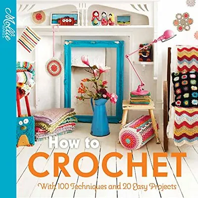 How To Crochet: With 100 Techniques And 15 Easy Projects (Mol... By Mollie Makes • $17.45
