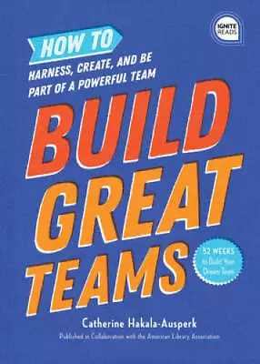 Build Great Teams: How To Harness Create And Be Part Of A Powerful - VERY GOOD • $11.06