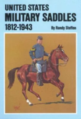 United States Military Saddles 1812-1943 Paperback Randy Steffen • $12.85