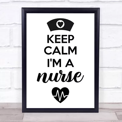 Black & White Keep Calm I'm A Nurse Quote Typogrophy Wall Art Print • £34.95