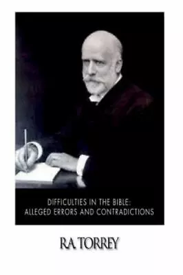 Difficulties In The Bible: Alleged Errors And Contradictions By Torrey R. A. • $5.17