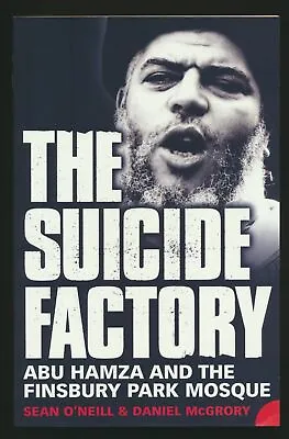 THE SUICIDE FACTORY ABU HAMZA AND THE FINSBURY PARK MOSQUE O'Neill McGrory #B01 • £21.49