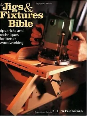 The Jigs And Fixtures Bible: Tips Tric- De Cristoforo 9781558705630 Paperback • $4.33