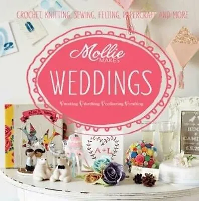 £7.99 • Buy Mollie Makes: Weddings: Crochet, Knitting, Sewing, Felting, Papercraft And More 