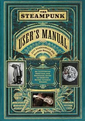 The Steampunk User's Manual: An Illustrated Practical And Whimsical Guide To Cre • $5.77