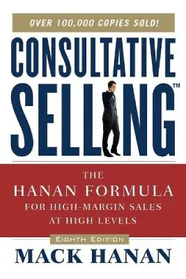 Consultative Selling TM: The Hanan Formula Fro High-Margin Sales At High Levels • $34.50