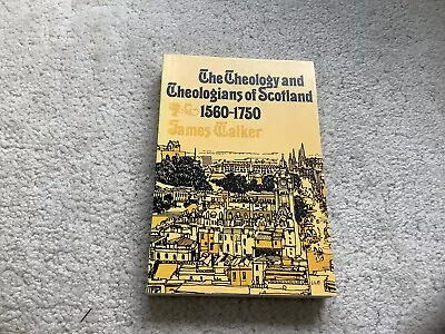 The Theology And Theologians Of Scotland 1560-1750 By James Walker 1982 PB • £2.50