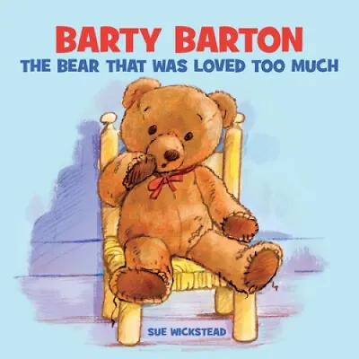 £9.50 • Buy Barty Barton: The Bear That Was Loved Too Much By Sue Wickstead