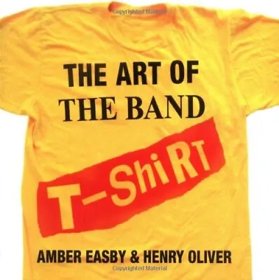 The Art Of The Band T-shirt [Paperback] Easby Amber And Oliver Henry • £4.99