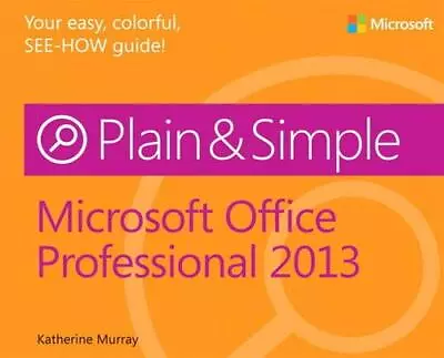 MICROSOFT OFFICE PROFESSIONAL 2013 PLAIN & SIMPLE By Katherine Murray **Mint** • $25.95