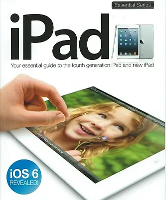 IPad Essential Guide To The Fourth Generation IPad IOS 6 Softcover Book 2013 • £5.99