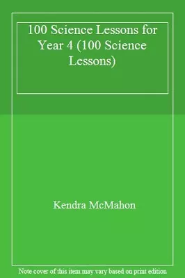 £2.92 • Buy 100 Science Lessons For Year 4 (100 Science Lessons),Kendra McMahon