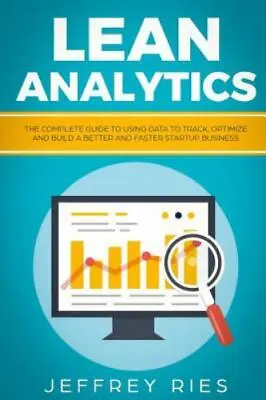 Lean Analytics: The Complete Guide To Using Data To Track Optimize And Build A  • $16.12