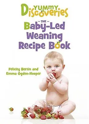 Yummy Discoveries: The Baby-Led Weaning Recipe Book Emma Ogden-Hooper Felicity • £2.98