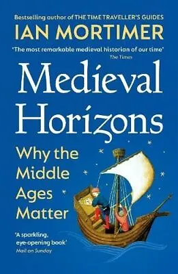 Medieval Horizons: Why The Middle Ages Matter By Ian Mortimer • £10.33