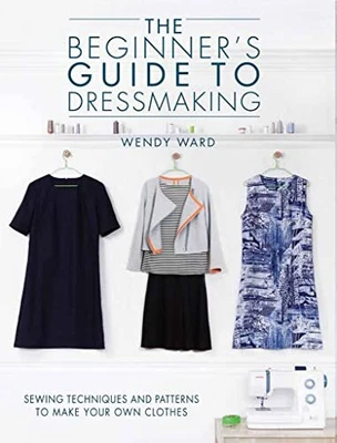 £9.99 • Buy The Beginners Guide To Dressmaking: Sewing Techniques And Patt... By Ward, Wendy