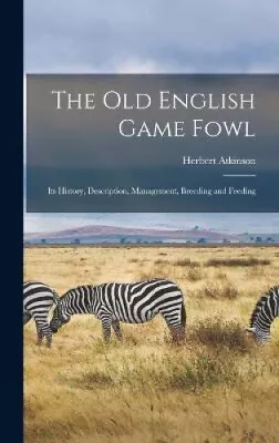 The Old English Game Fowl; Its History Description Management Breeding And • £34.89