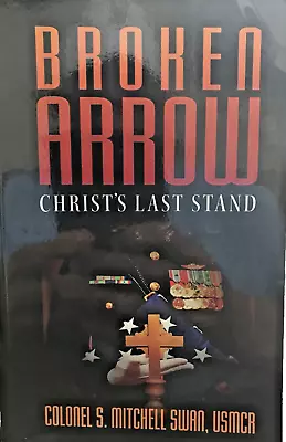 Broken Arrow: Christ’s Last Stand By Colonel S. Mitchell Swan USMCA • $12.95
