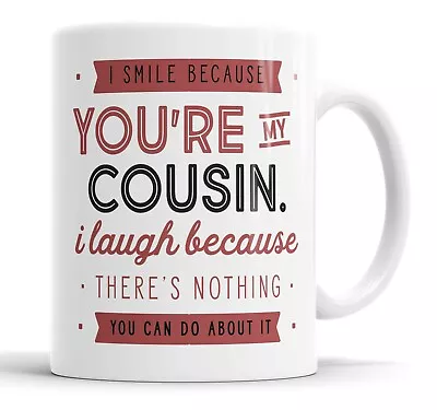 I Smile Because You're My Cousin Mug Sarcasm Sarcastic Funny Humour Joke Mugs • £10.99