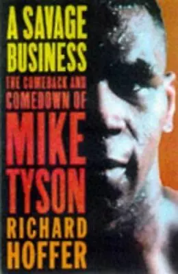 A Savage Business : The Comeback And Comedown Of Mike Tyson By Richard Hoffer... • $3.99